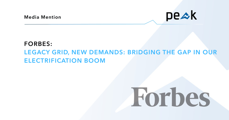 Forbes : Legacy Grid, New Demands: Bridging The Gap In Our Electrification Boom