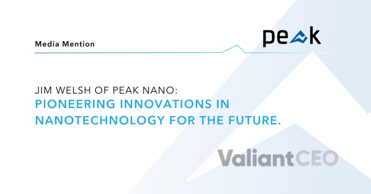 Jim Welsh of Peak Nano: Pioneering Innovations in Nanotechnology for the Future